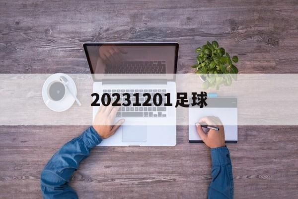 20231201足球,竞彩足球今天有哪些热门比赛